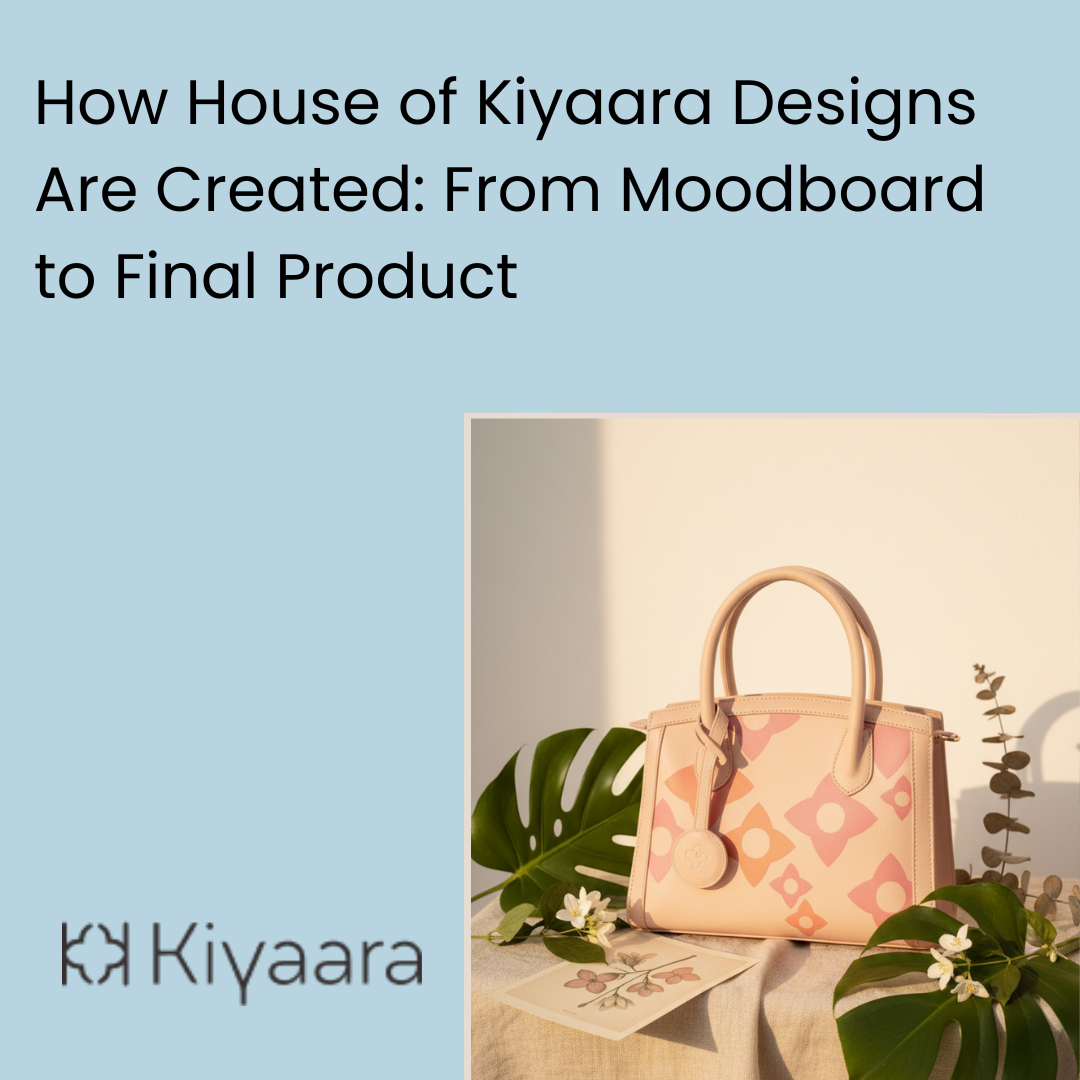 How House of Kiyaara Bags Are Designed: From Moodboard to Final Product
